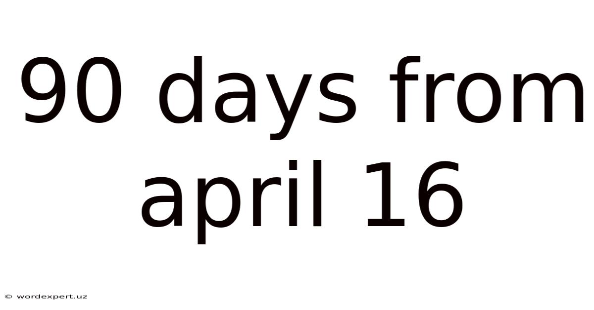 90 Days From April 16