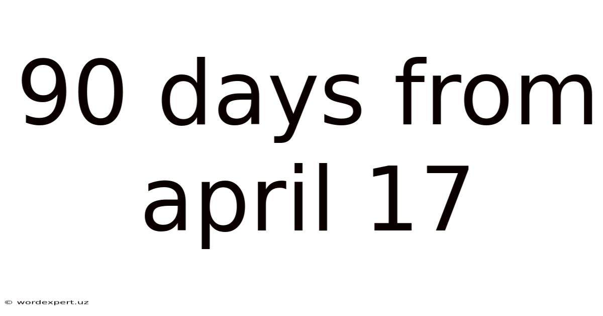 90 Days From April 17