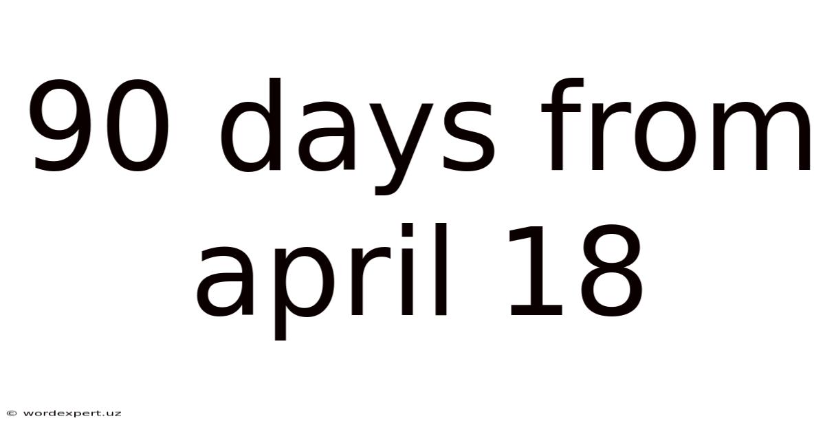 90 Days From April 18