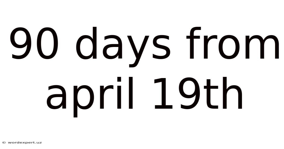 90 Days From April 19th