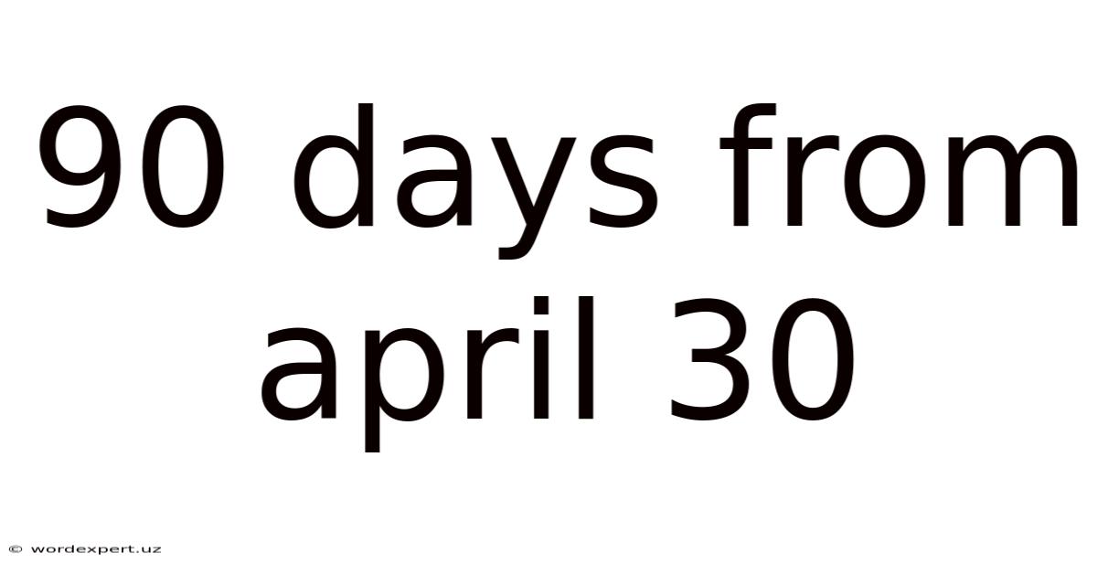 90 Days From April 30