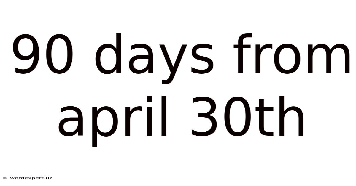 90 Days From April 30th