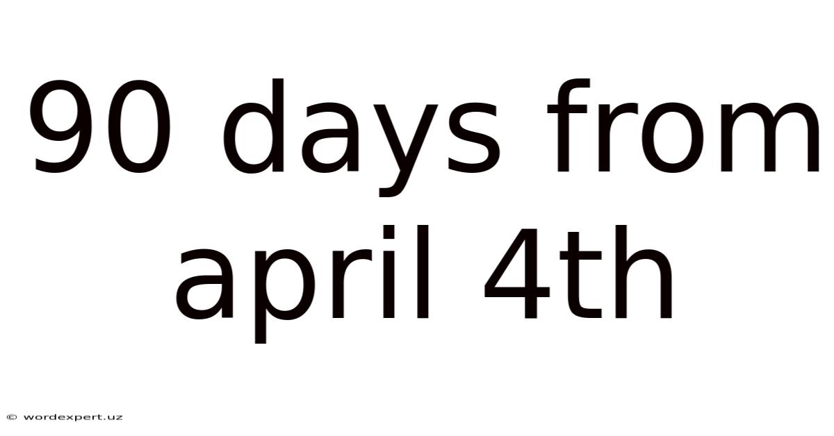90 Days From April 4th