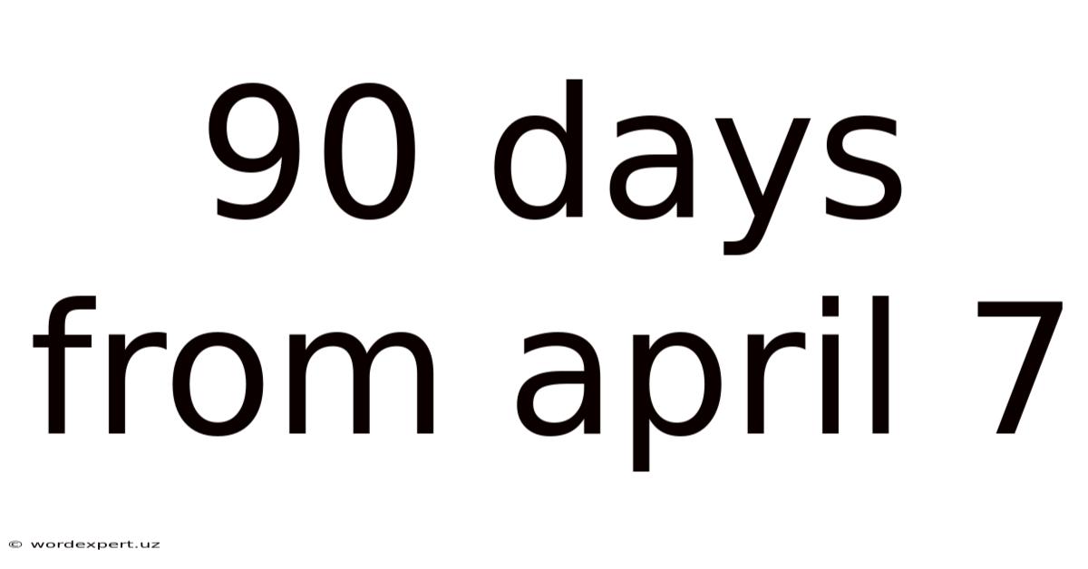 90 Days From April 7