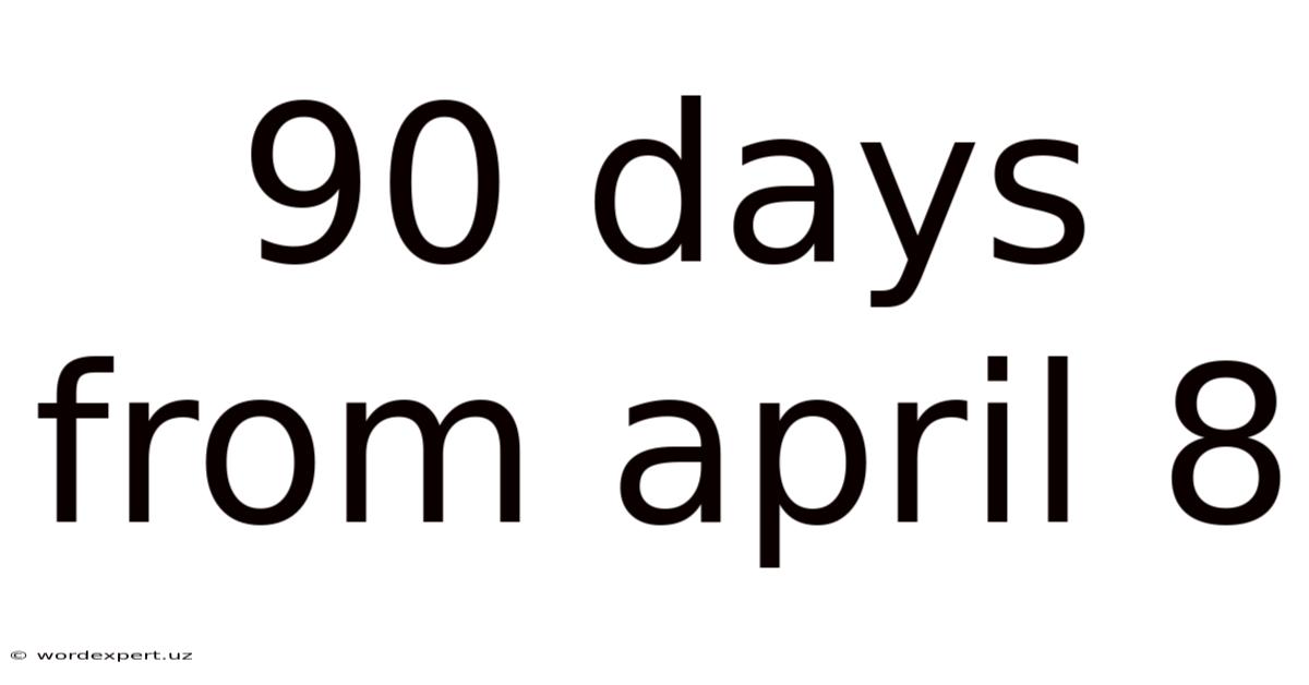 90 Days From April 8