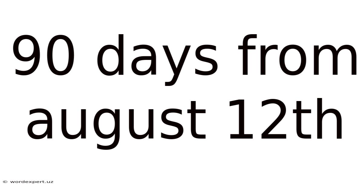 90 Days From August 12th