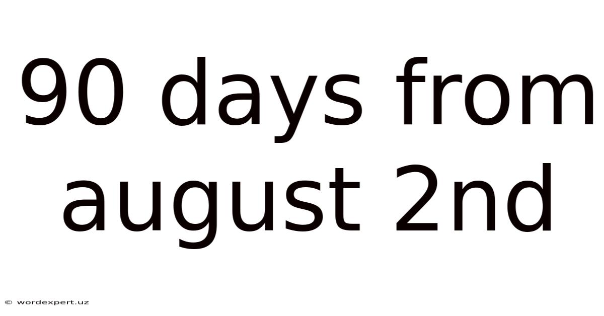 90 Days From August 2nd