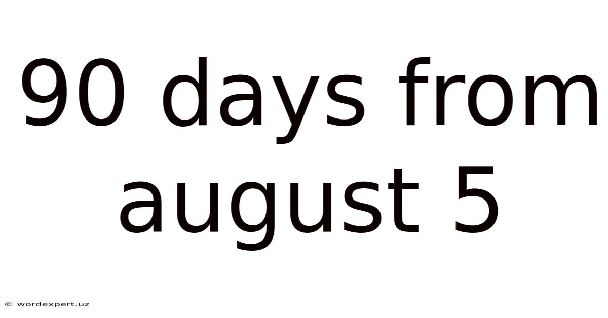 90 Days From August 5