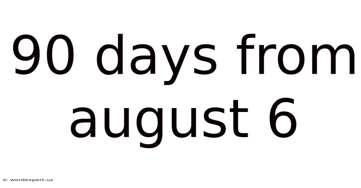 90 Days From August 6