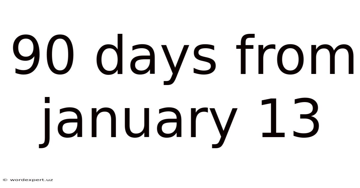 90 Days From January 13