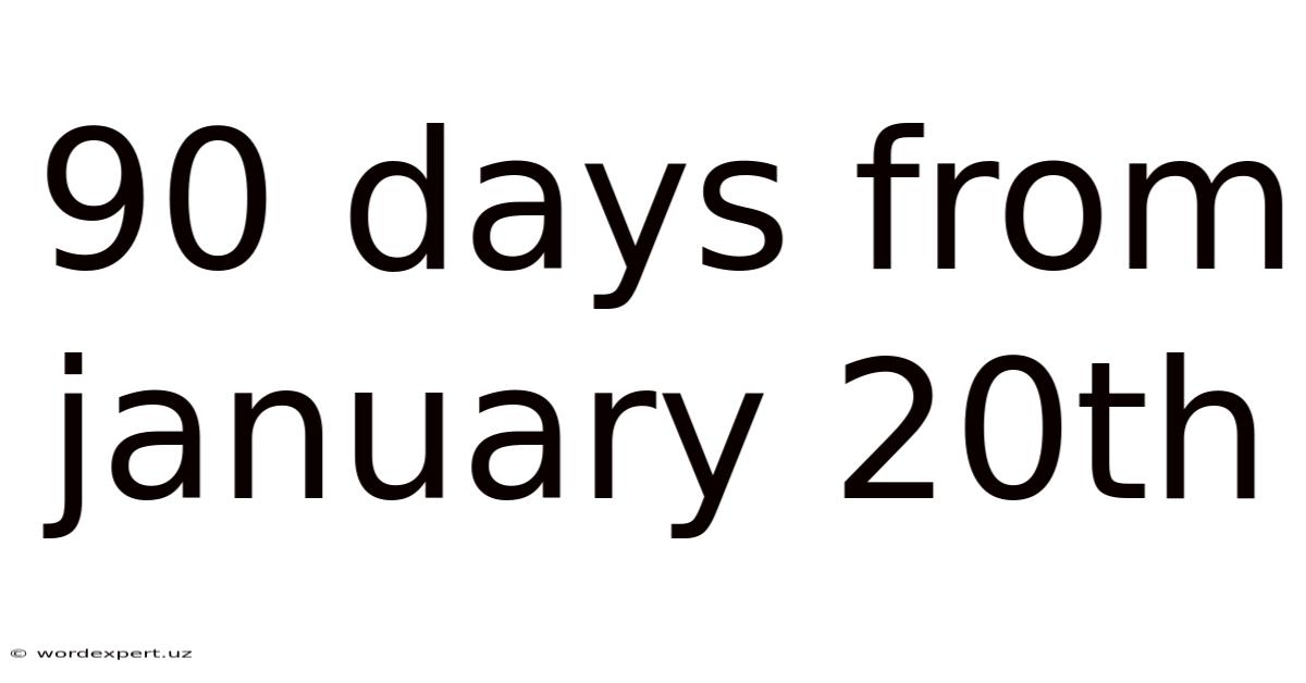 90 Days From January 20th