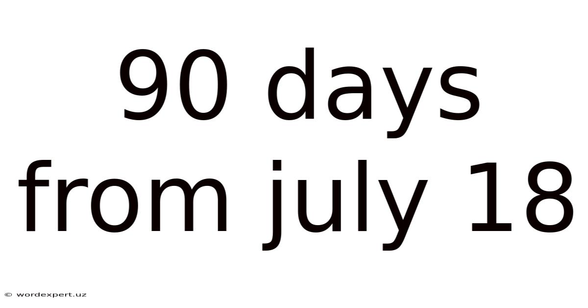 90 Days From July 18