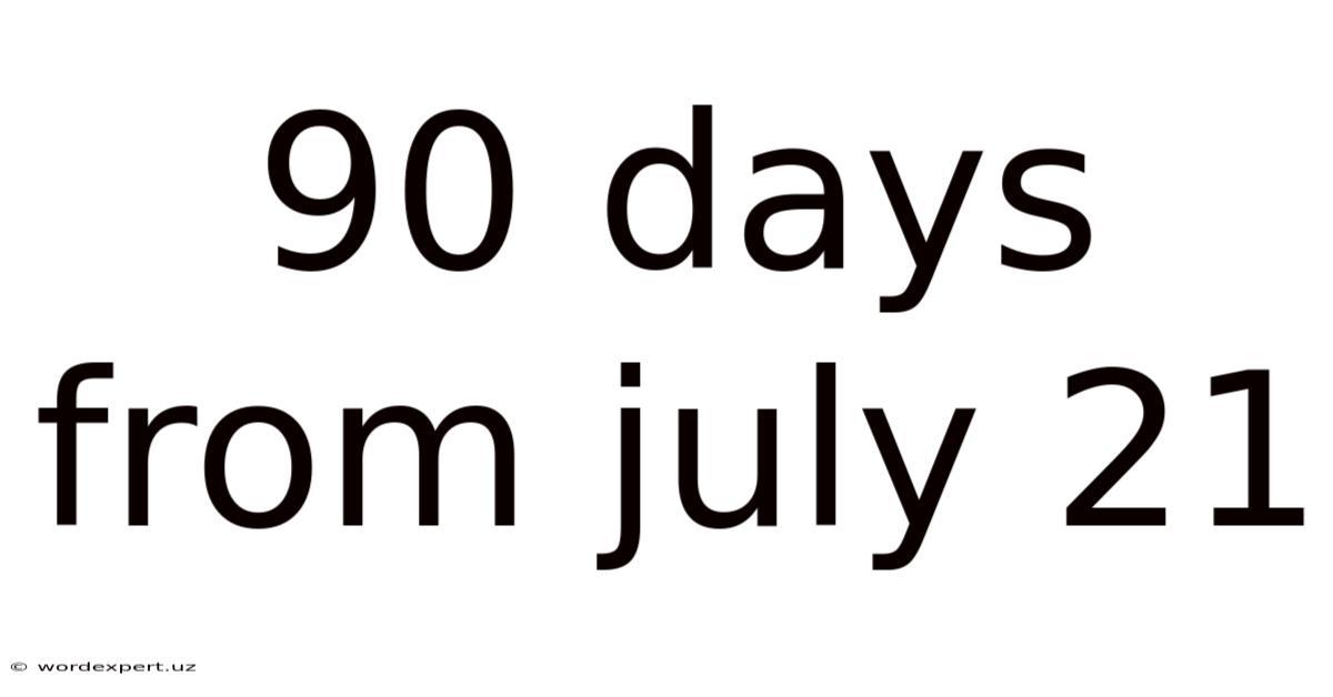 90 Days From July 21