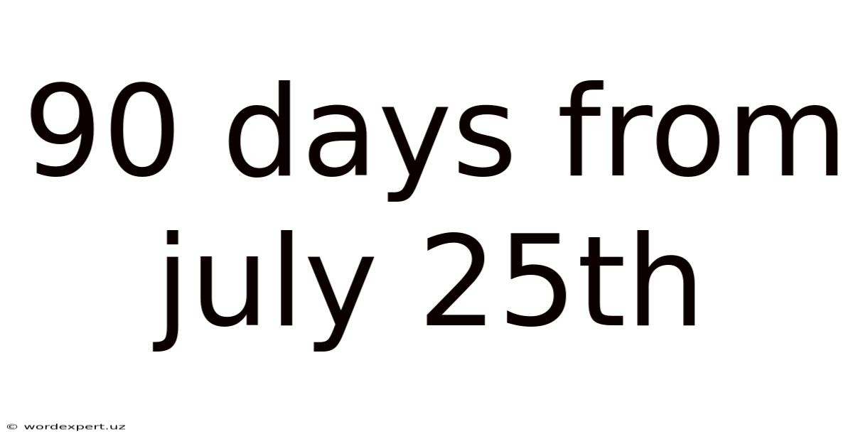 90 Days From July 25th