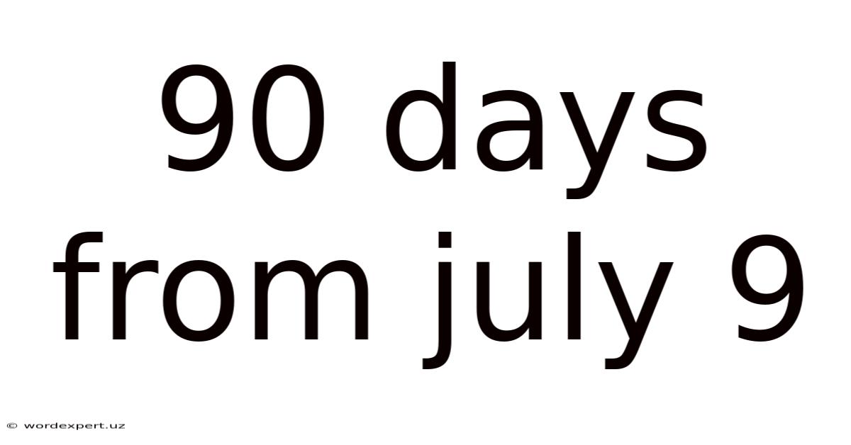 90 Days From July 9