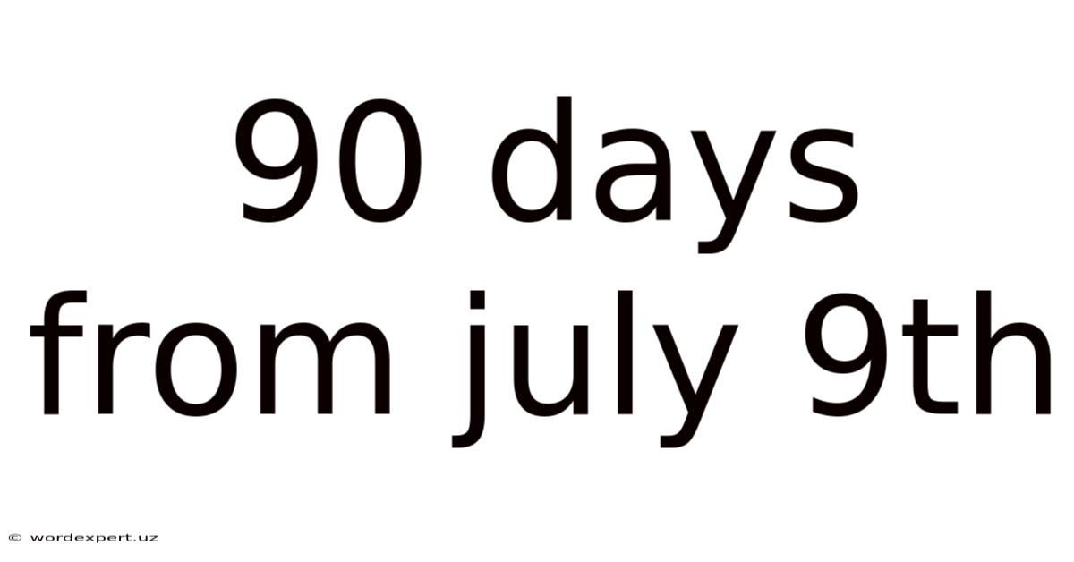90 Days From July 9th