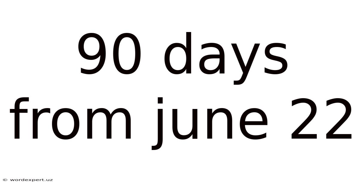 90 Days From June 22