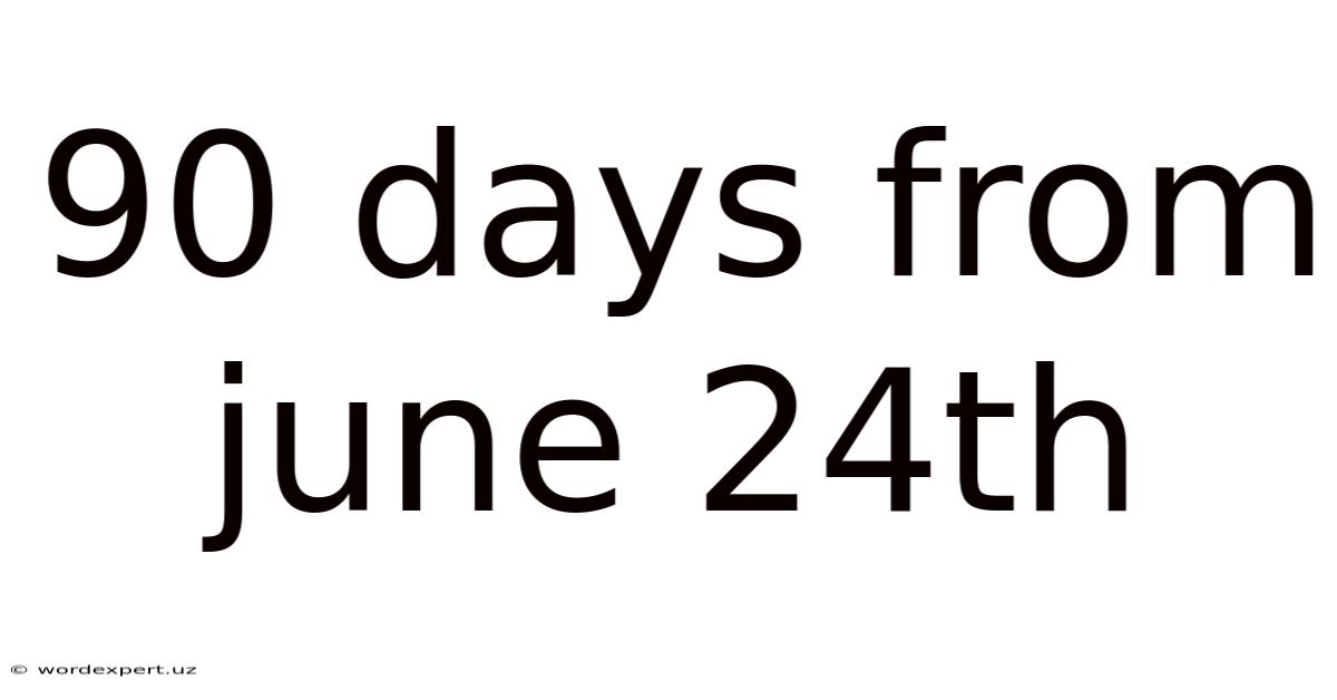 90 Days From June 24th