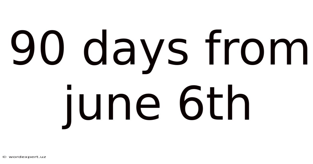 90 Days From June 6th