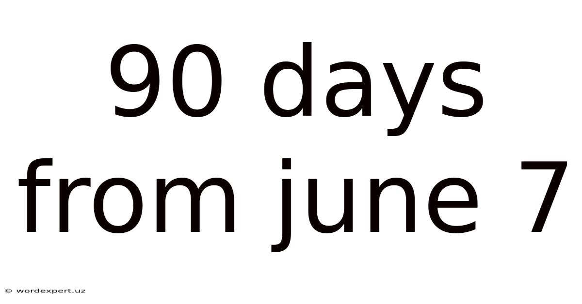 90 Days From June 7