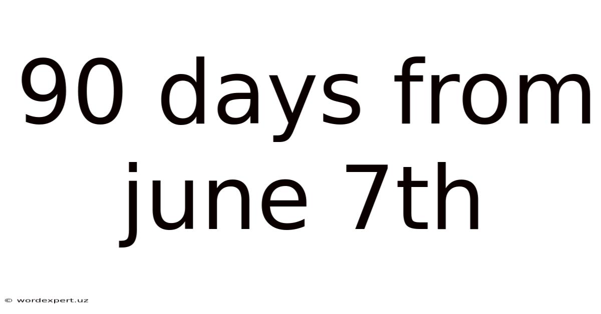 90 Days From June 7th