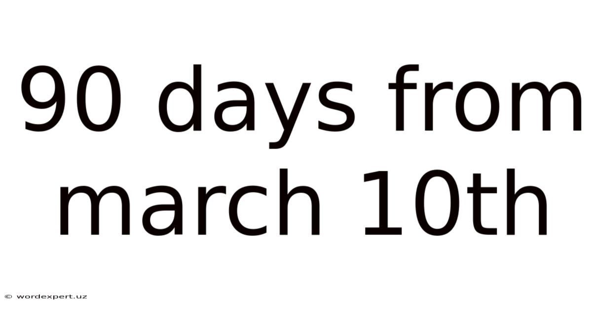 90 Days From March 10th