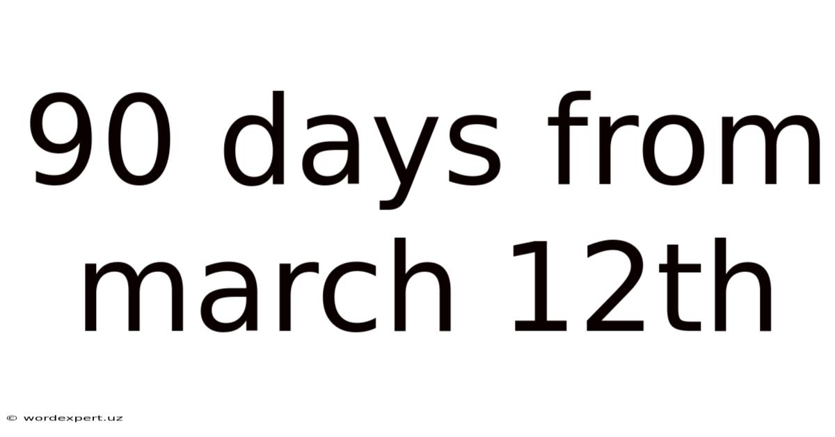 90 Days From March 12th