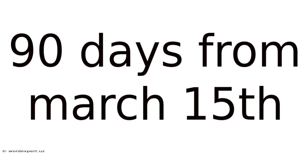 90 Days From March 15th
