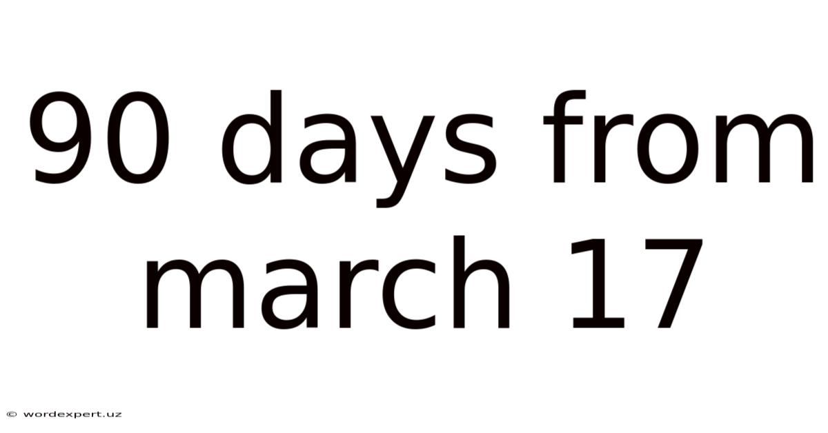90 Days From March 17