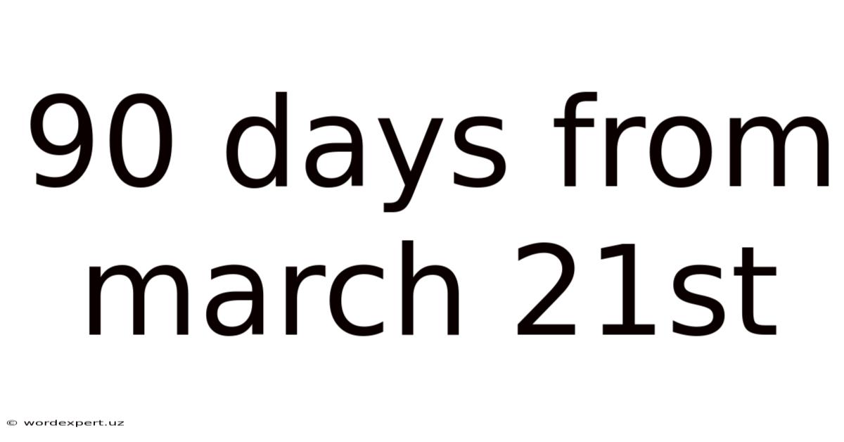 90 Days From March 21st