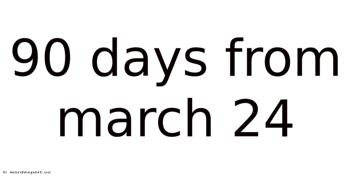 90 Days From March 24