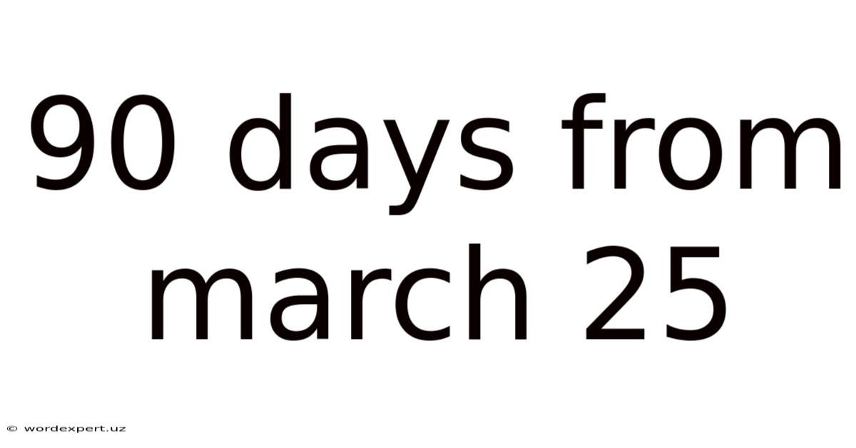 90 Days From March 25