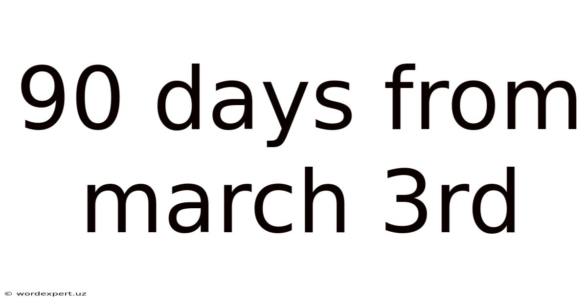 90 Days From March 3rd
