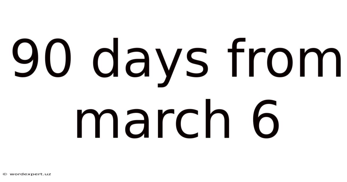 90 Days From March 6