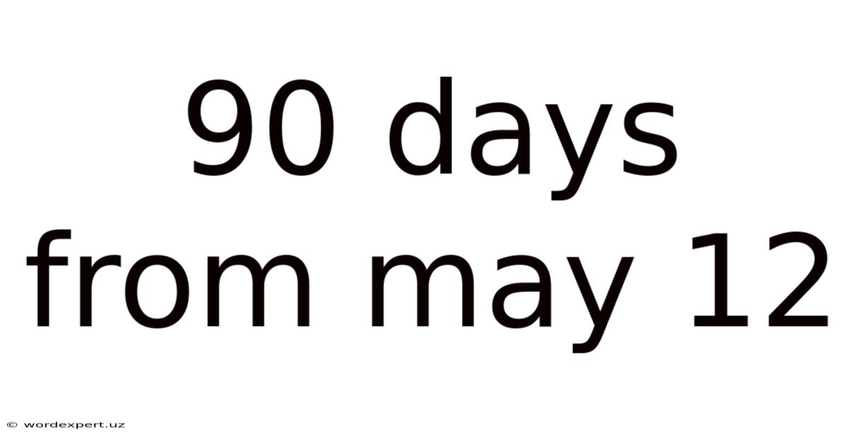 90 Days From May 12