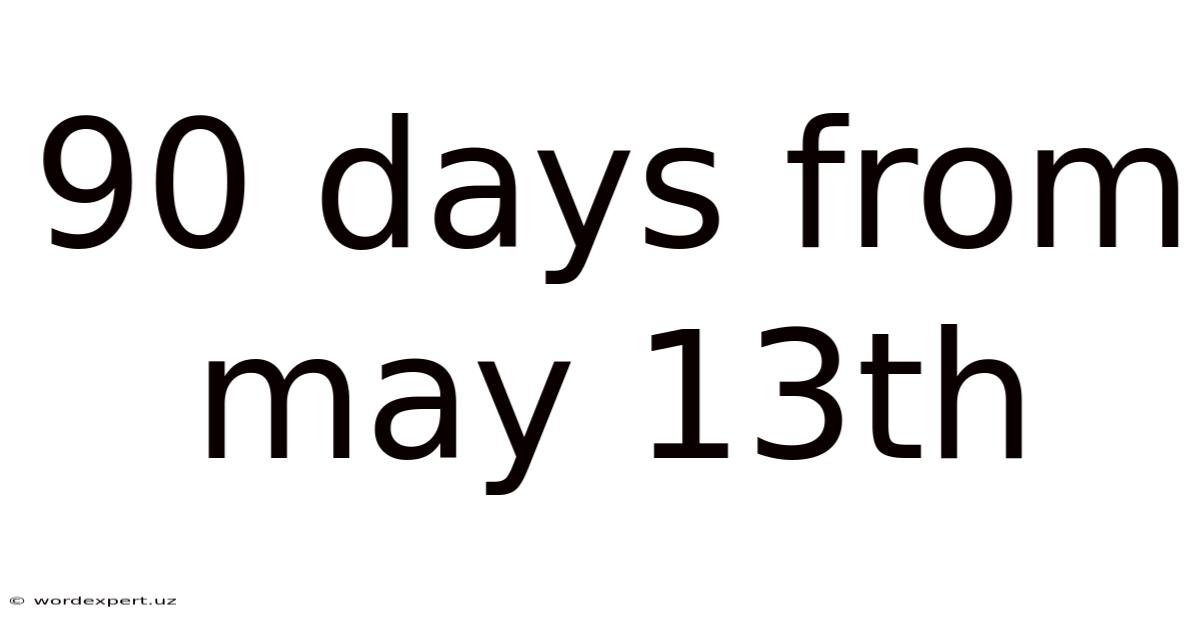 90 Days From May 13th