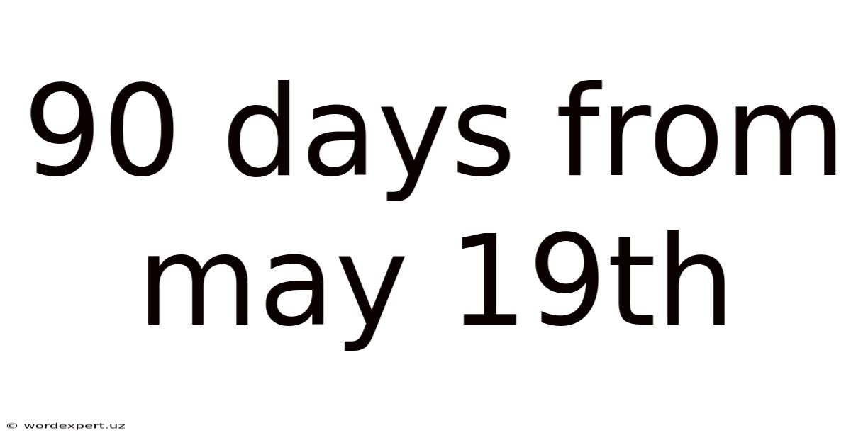 90 Days From May 19th