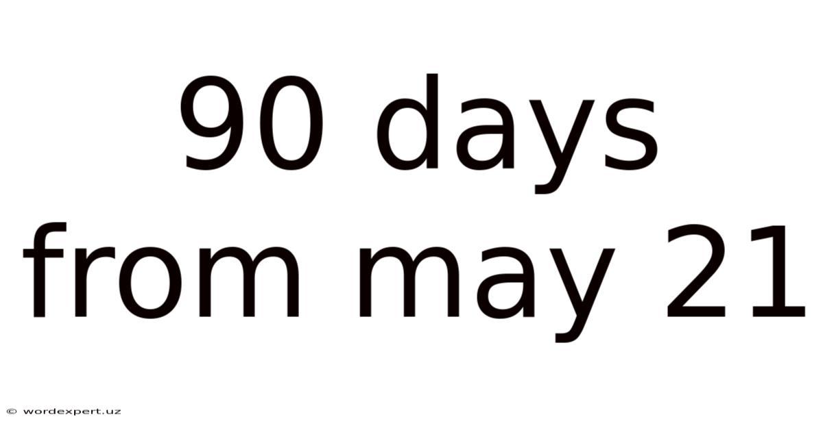 90 Days From May 21