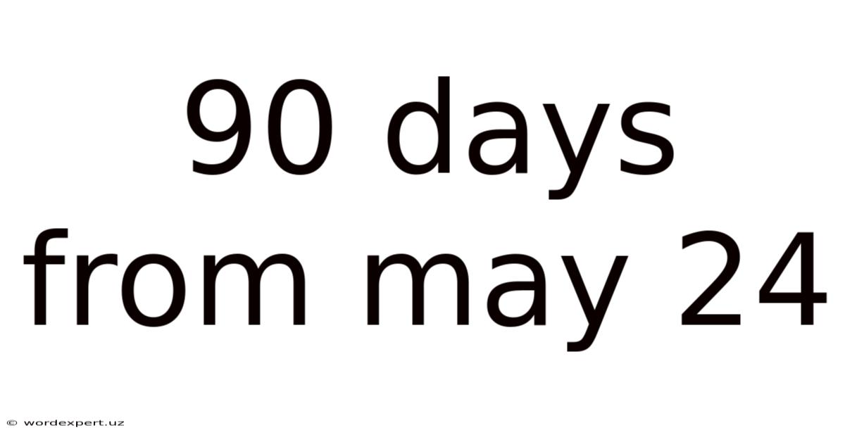 90 Days From May 24
