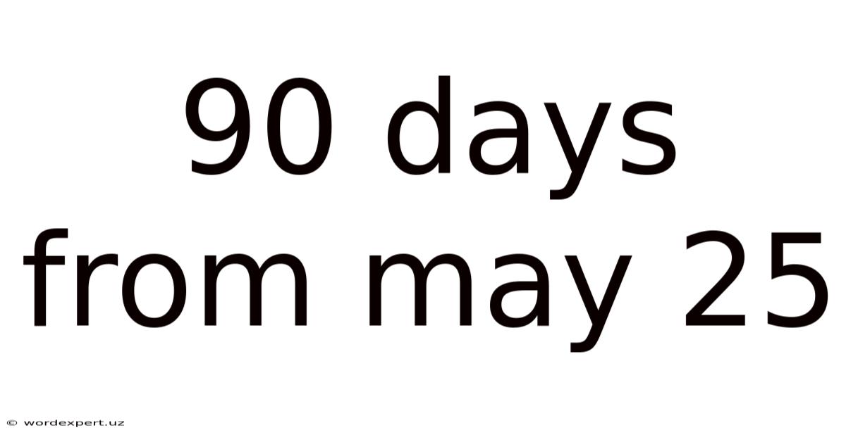 90 Days From May 25