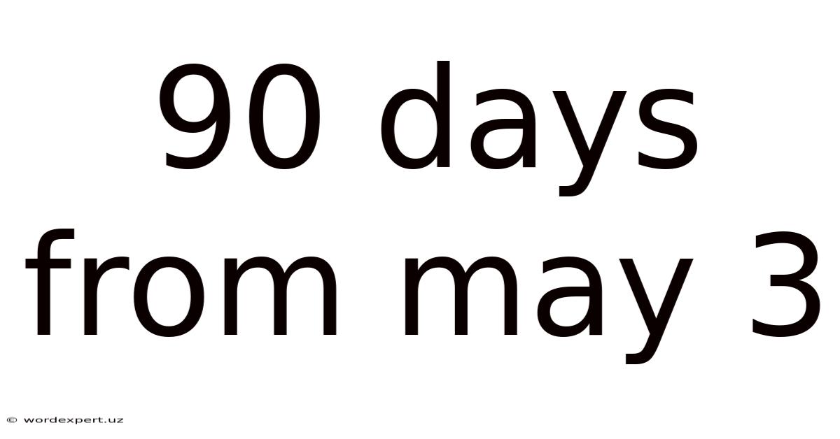 90 Days From May 3