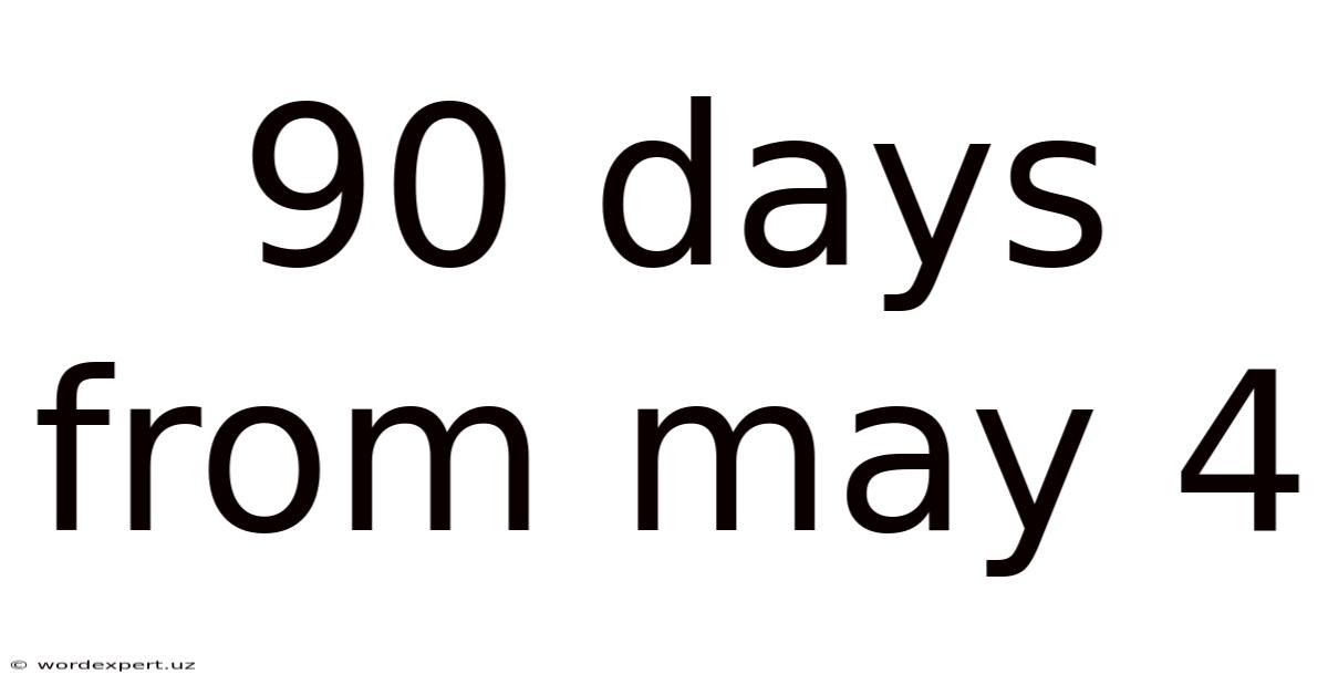 90 Days From May 4