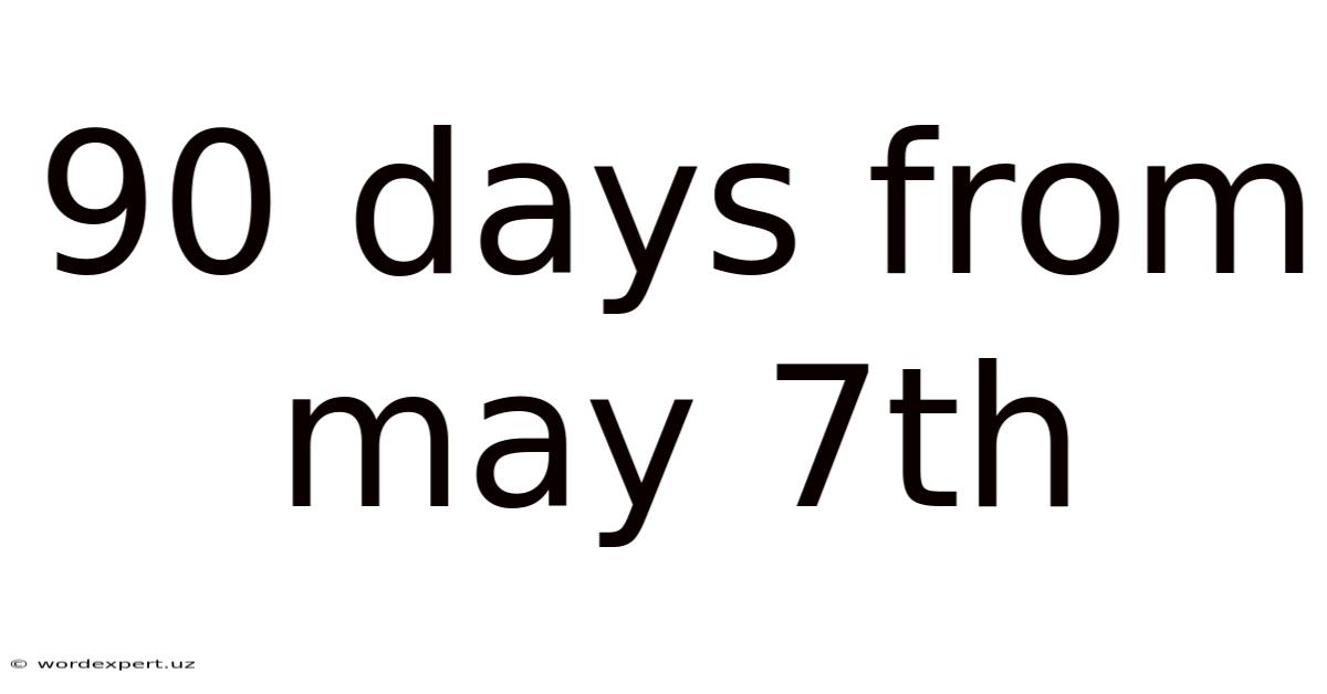 90 Days From May 7th