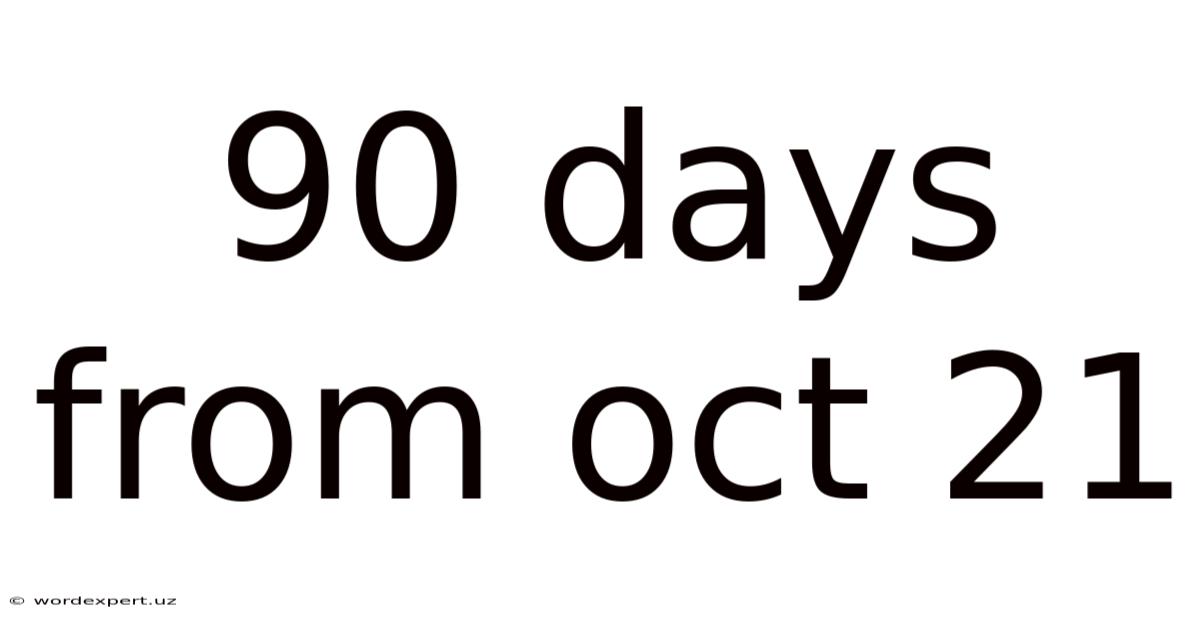 90 Days From Oct 21