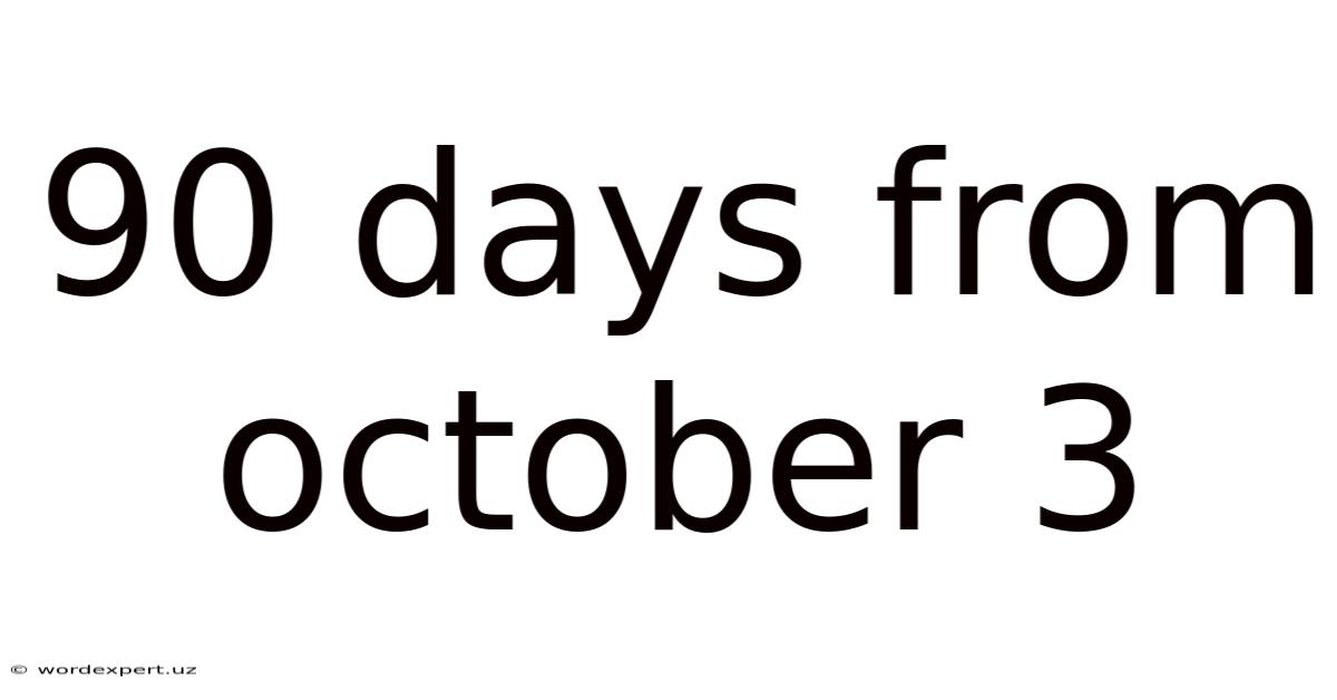 90 Days From October 3