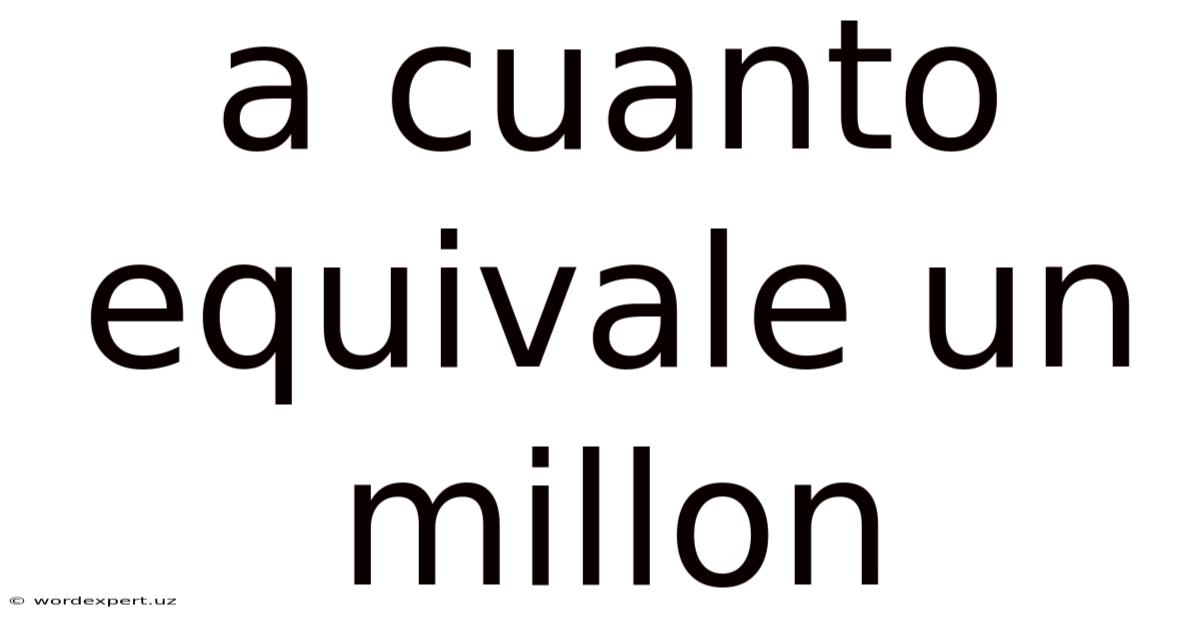 A Cuanto Equivale Un Millon