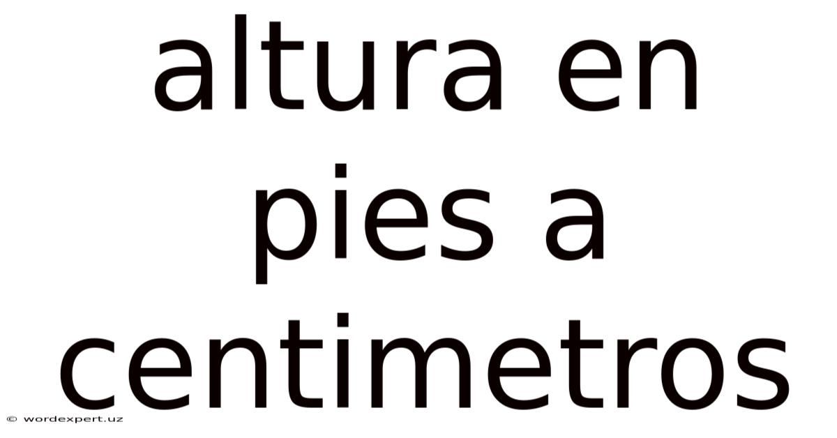 Altura En Pies A Centimetros