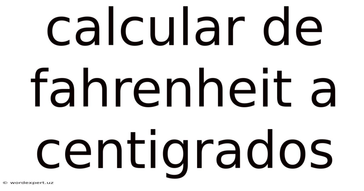 Calcular De Fahrenheit A Centigrados