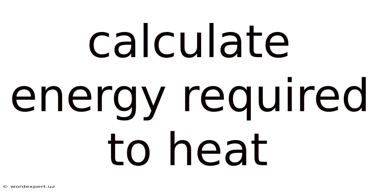 Calculate Energy Required To Heat