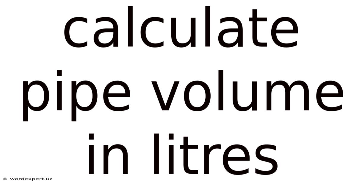 Calculate Pipe Volume In Litres